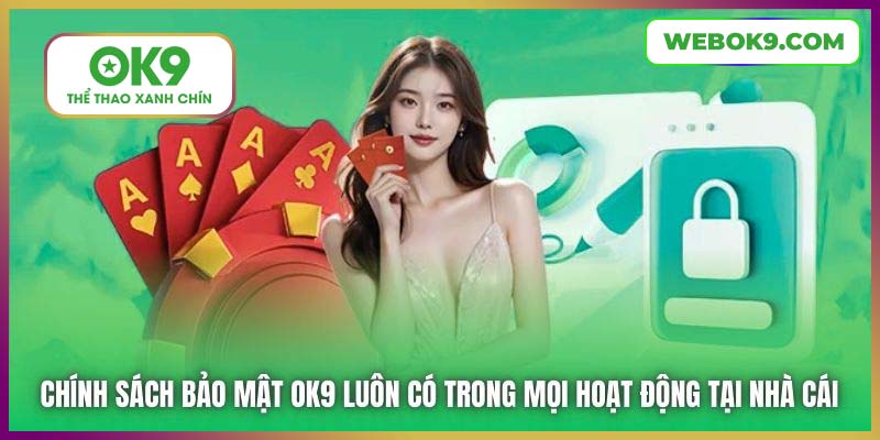 Chính sách bảo mật OK9 luôn có trong mọi hoạt động tại nhà cái