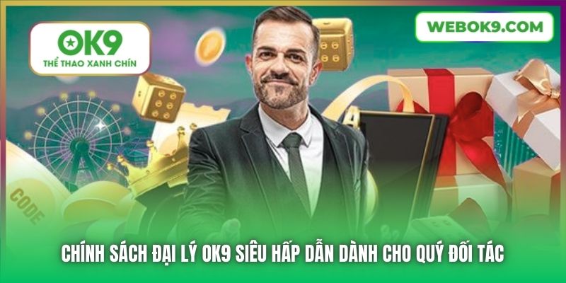 Chính sách Đại lý OK9 siêu hấp dẫn dành cho quý đối tác