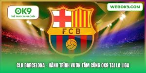 CLB Barcelona | Hành Trình Vươn Tầm Cùng OK9 Tại La Liga