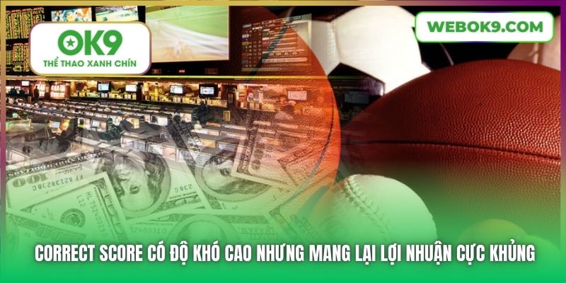 Correct Score có độ khó cao nhưng mang lại lợi nhuận cực khủng