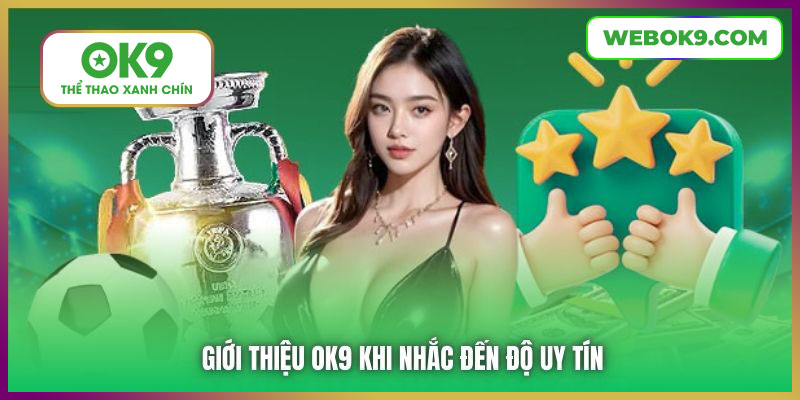 Giới thiệu OK9 khi nhắc đến độ uy tín