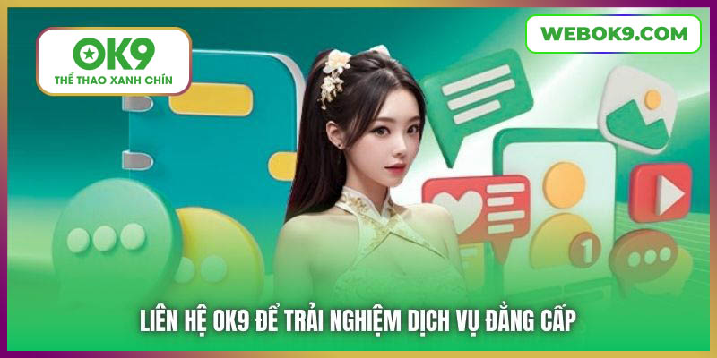 Liên hệ OK9 để trải nghiệm dịch vụ đẳng cấp