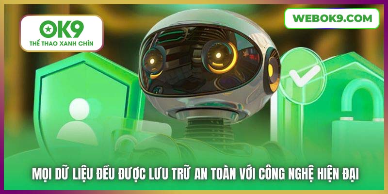 Mọi dữ liệu đều được lưu trữ an toàn với công nghệ hiện đại