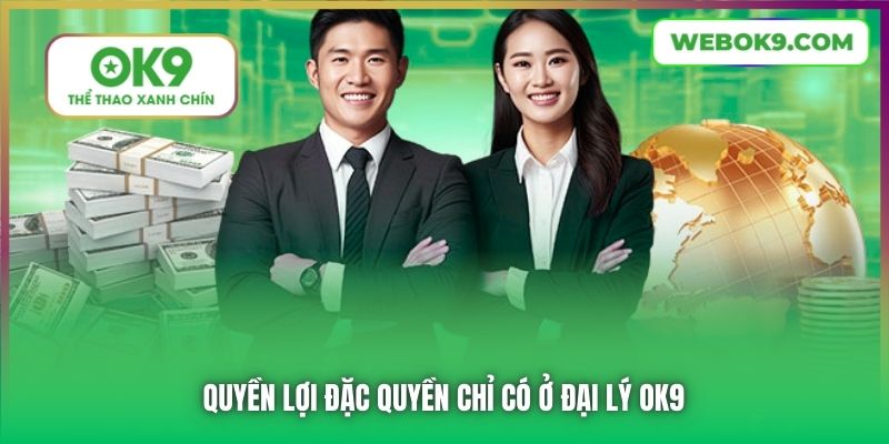 Quyền lợi đặc quyền chỉ có ở đại lý OK9