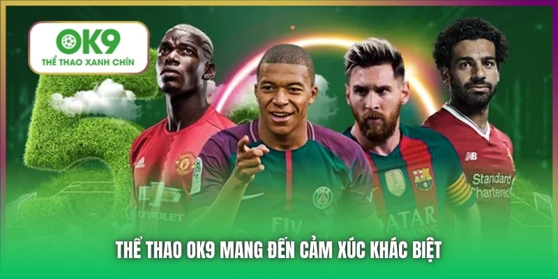 Thể Thao OK9 mang đến cảm xúc khác biệt